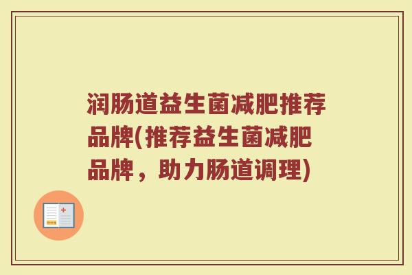 润肠道益生菌减肥推荐品牌(推荐益生菌减肥品牌，助力肠道调理)