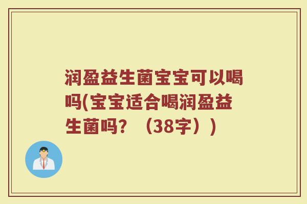 润盈益生菌宝宝可以喝吗(宝宝适合喝润盈益生菌吗？（38字）)