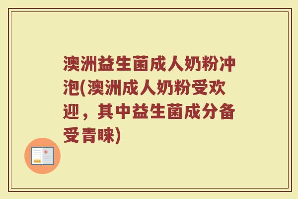 澳洲益生菌成人奶粉冲泡(澳洲成人奶粉受欢迎，其中益生菌成分备受青睐)