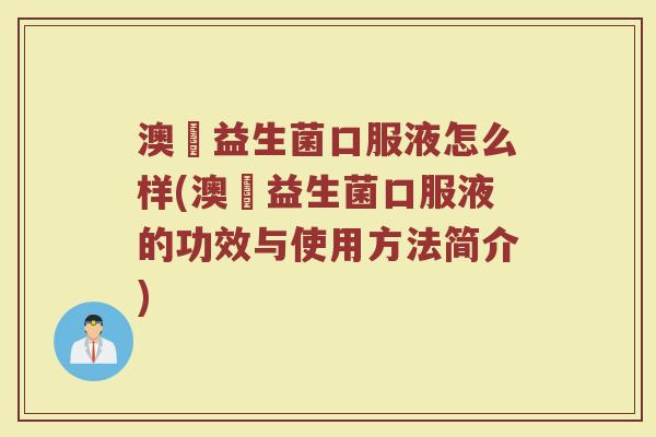 澳喆益生菌口服液怎么样(澳喆益生菌口服液的功效与使用方法简介)