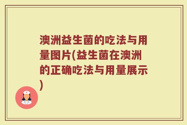 澳洲益生菌的吃法与用量图片(益生菌在澳洲的正确吃法与用量展示)