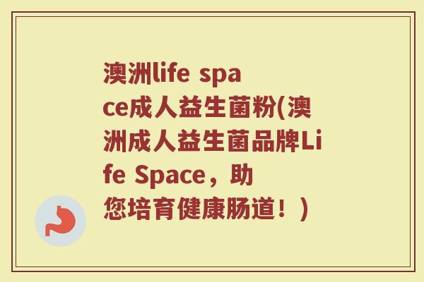 澳洲life space成人益生菌粉(澳洲成人益生菌品牌Life Space,助您培育健康肠道!)