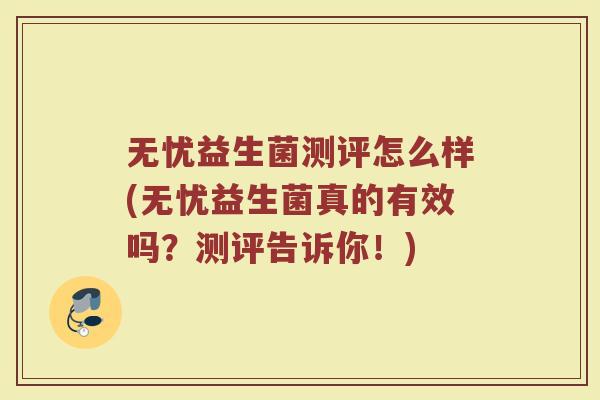 无忧益生菌测评怎么样(无忧益生菌真的有效吗？测评告诉你！)