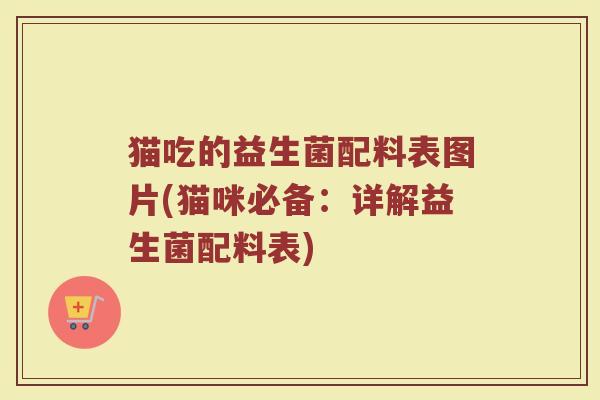 猫吃的益生菌配料表图片(猫咪必备：详解益生菌配料表)