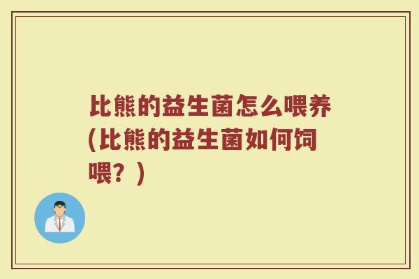比熊的益生菌怎么喂养(比熊的益生菌如何饲喂？)