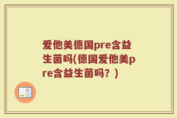 爱他美德国pre含益生菌吗(德国爱他美pre含益生菌吗？)