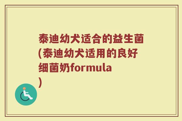 泰迪幼犬适合的益生菌(泰迪幼犬适用的良好细菌奶formula)