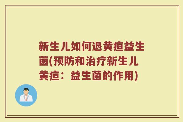 新生儿如何退黄疸益生菌(预防和治疗新生儿黄疸：益生菌的作用)