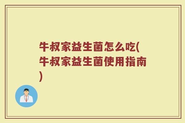 牛叔家益生菌怎么吃(牛叔家益生菌使用指南)
