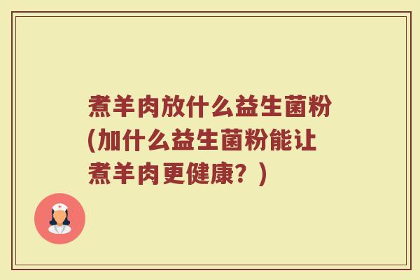 煮羊肉放什么益生菌粉(加什么益生菌粉能让煮羊肉更健康？)