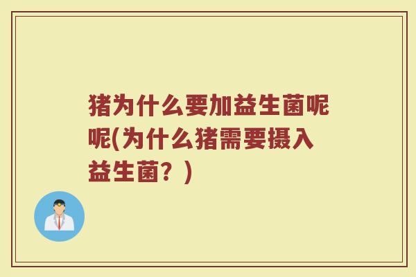 猪为什么要加益生菌呢呢(为什么猪需要摄入益生菌？)