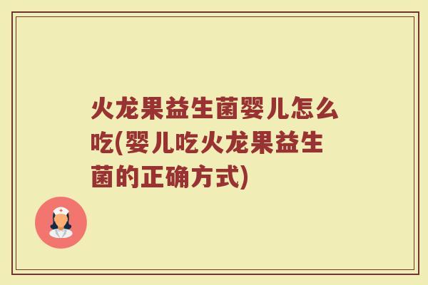 火龙果益生菌婴儿怎么吃(婴儿吃火龙果益生菌的正确方式)