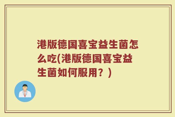 港版德国喜宝益生菌怎么吃(港版德国喜宝益生菌如何服用？)
