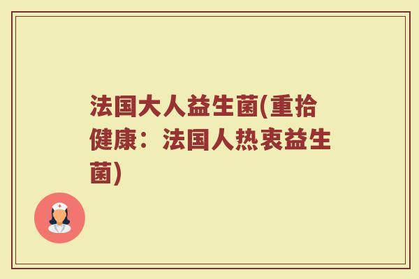 法国大人益生菌(重拾健康：法国人热衷益生菌)