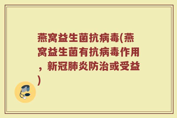 燕窝益生菌抗病毒(燕窝益生菌有抗病毒作用，新冠肺炎防治或受益)