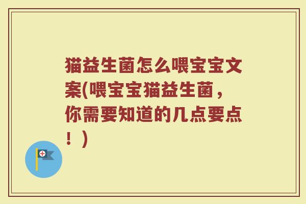 猫益生菌怎么喂宝宝文案(喂宝宝猫益生菌，你需要知道的几点要点！)