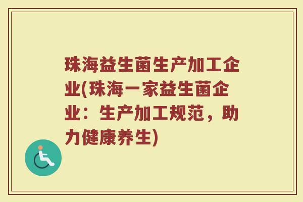 珠海益生菌生产加工企业(珠海一家益生菌企业：生产加工规范，助力健康养生)