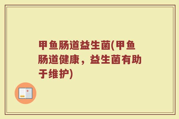 甲鱼肠道益生菌(甲鱼肠道健康，益生菌有助于维护)