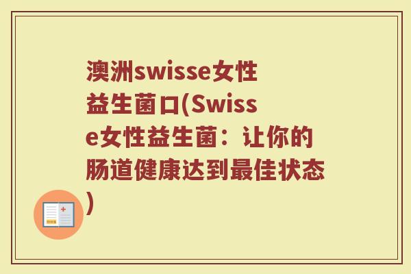 澳洲swisse女性益生菌口(Swisse女性益生菌：让你的肠道健康达到最佳状态)