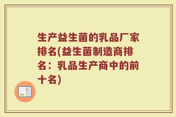 生产益生菌的乳品厂家排名(益生菌制造商排名：乳品生产商中的前十名)