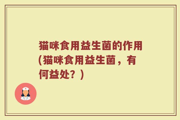 猫咪食用益生菌的作用(猫咪食用益生菌,有何益处?)