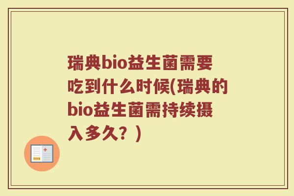 瑞典bio益生菌需要吃到什么时候(瑞典的bio益生菌需持续摄入多久？)