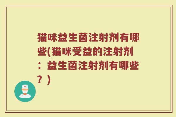 猫咪益生菌注射剂有哪些(猫咪受益的注射剂：益生菌注射剂有哪些？)