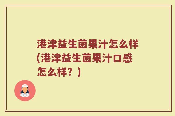 港津益生菌果汁怎么样(港津益生菌果汁口感怎么样？)