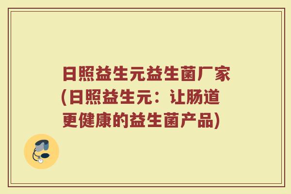 日照益生元益生菌厂家(日照益生元：让肠道更健康的益生菌产品)