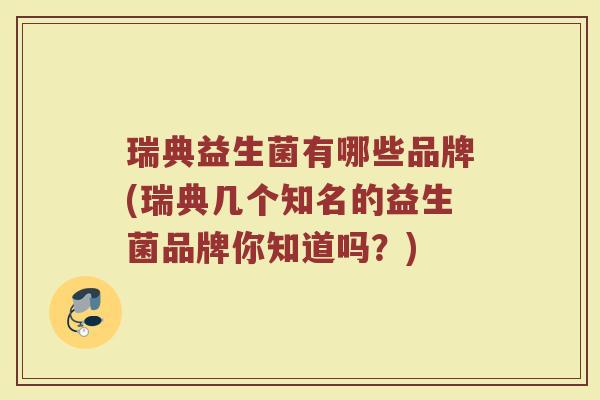 瑞典益生菌有哪些品牌(瑞典几个知名的益生菌品牌你知道吗？)