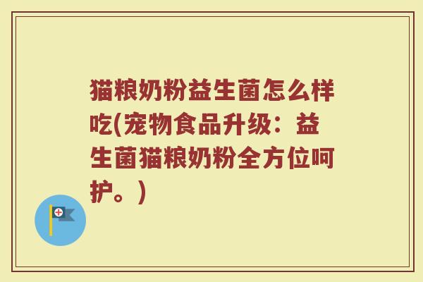 猫粮奶粉益生菌怎么样吃(宠物食品升级：益生菌猫粮奶粉全方位呵护。)