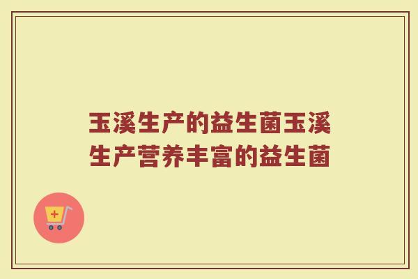 玉溪生产的益生菌玉溪生产营养丰富的益生菌