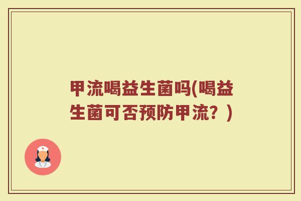 甲流喝益生菌吗(喝益生菌可否预防甲流？)