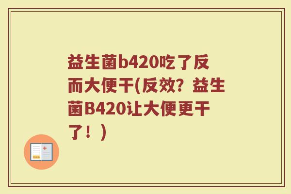 益生菌b420吃了反而大便干(反效？益生菌B420让大便更干了！)