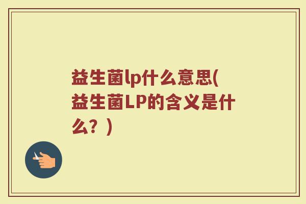 益生菌lp什么意思(益生菌LP的含义是什么？)