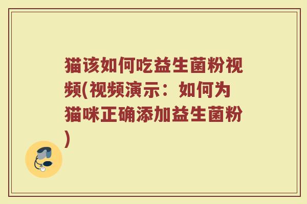 猫该如何吃益生菌粉视频(视频演示:如何为猫咪正确添加益生菌粉) 猫该如何吃益生菌粉视频(视频演示:如何为猫咪正确添加益生菌粉)