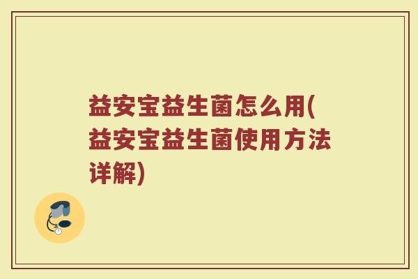 益安宝益生菌怎么用(益安宝益生菌使用方法详解)