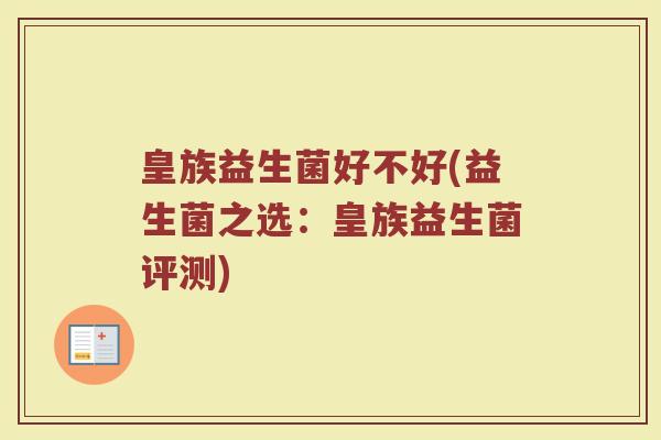 皇族益生菌好不好(益生菌之选：皇族益生菌评测)
