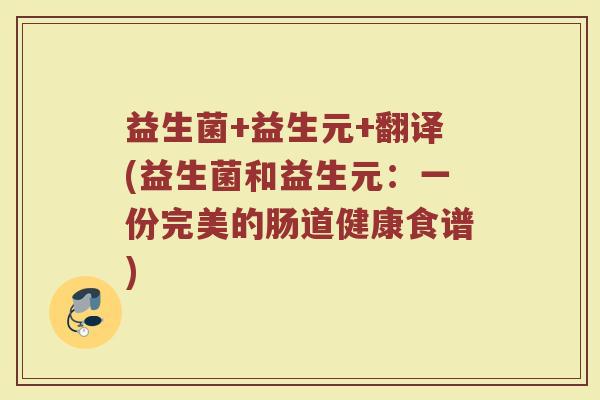 益生菌+益生元+翻译(益生菌和益生元：一份完美的肠道健康食谱)