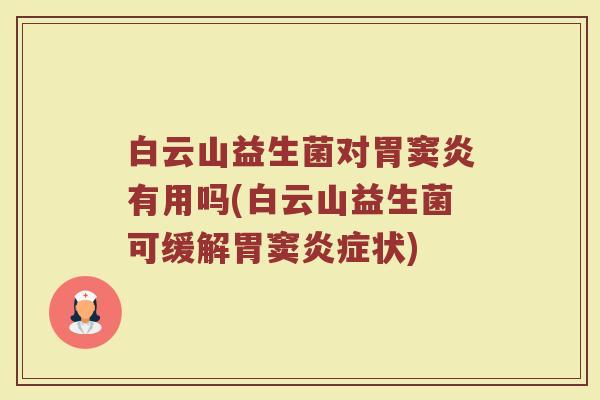 白云山益生菌对胃窦炎有用吗(白云山益生菌可缓解胃窦状) 白云山益生菌对胃窦炎有用吗(白云山益生菌可缓解胃窦状)