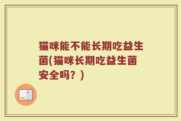 猫咪能不能长期吃益生菌(猫咪长期吃益生菌安全吗？)