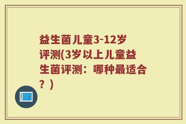 益生菌儿童3-12岁评测(3岁以上儿童益生菌评测：哪种最适合？)