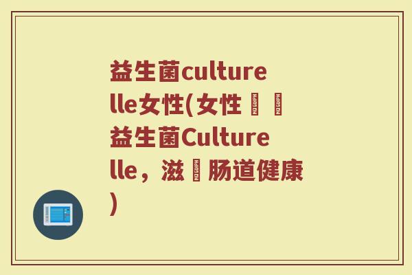 益生菌culturelle女性(女性專屬益生菌Culturelle，滋養肠道健康)