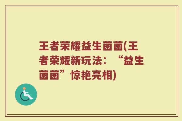 王者荣耀益生菌菌(王者荣耀新玩法：“益生菌菌”惊艳亮相)