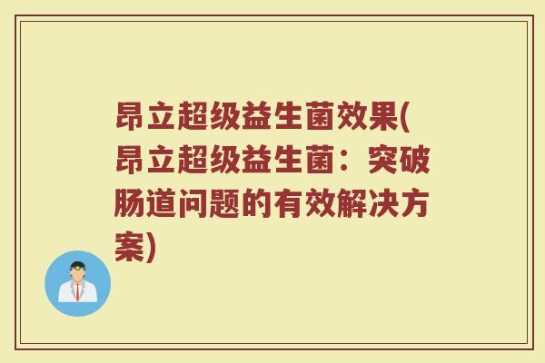 昂立超级益生菌效果(昂立超级益生菌：突破肠道问题的有效解决方案)