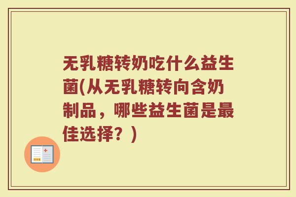 无乳糖转奶吃什么益生菌(从无乳糖转向含奶制品，哪些益生菌是最佳选择？)