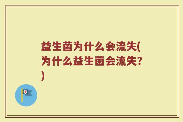 益生菌为什么会流失(为什么益生菌会流失？)