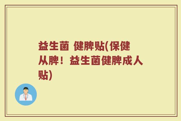 益生菌 健脾贴(保健从脾!益生菌健脾成人贴)