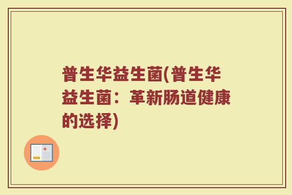 普生华益生菌(普生华益生菌：革新肠道健康的选择)