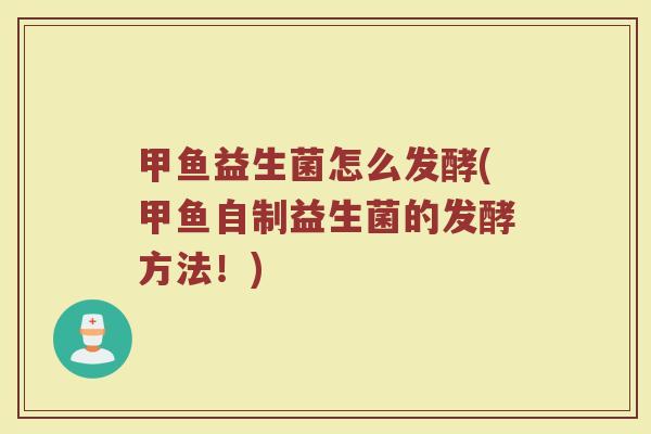 甲鱼益生菌怎么发酵(甲鱼自制益生菌的发酵方法！)